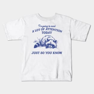 I Need A Lot Of Attention Today Just So You Know Retro T-Shirt, Funny Raccoon Lovers T-shirt, Trash Panda Shirt, Vintage 90s Gag Unisex Kids T-Shirt